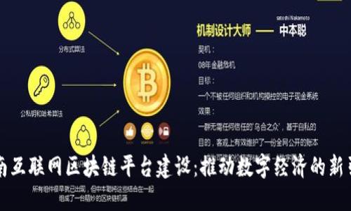 龙南互联网区块链平台建设：推动数字经济的新引擎
