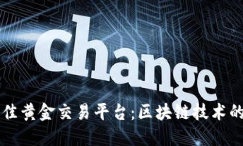 如何选择最佳黄金交易平台：区块链技术的影响与应用