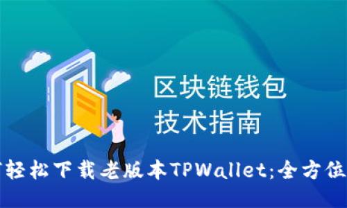 如何轻松下载老版本TPWallet：全方位指南