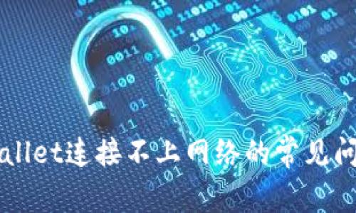 解决TPWallet连接不上网络的常见问题与技巧
