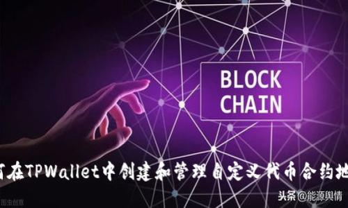 如何在TPWallet中创建和管理自定义代币合约地址？