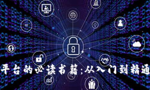 探索区块链平台的必读书籍：从入门到精通的全面指南