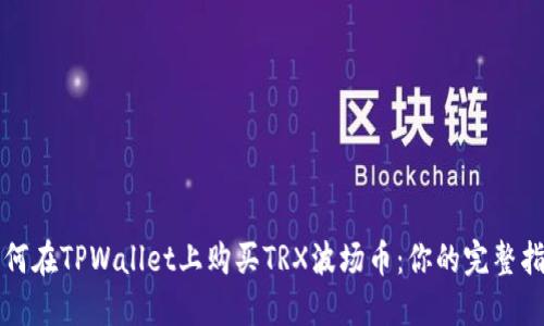 如何在TPWallet上购买TRX波场币：你的完整指南