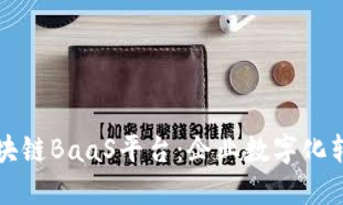轻松搭建区块链BaaS平台：企业数字化转型的新助力