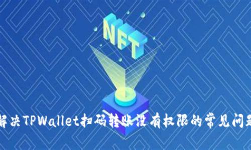 解决TPWallet扫码转账没有权限的常见问题