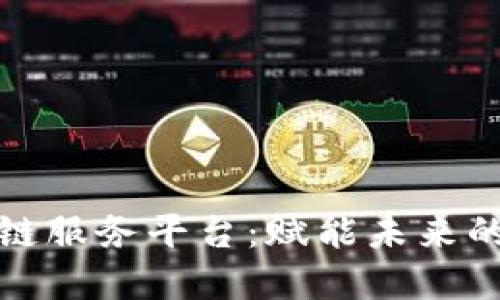 华为区块链服务平台：赋能未来的数字经济