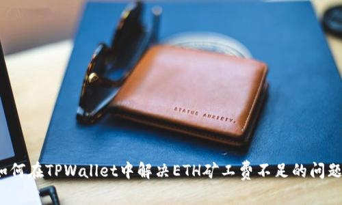 如何在TPWallet中解决ETH矿工费不足的问题？