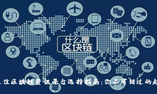 2023年最佳区块链资讯平台选择指南：你不可错过的趋势与推荐