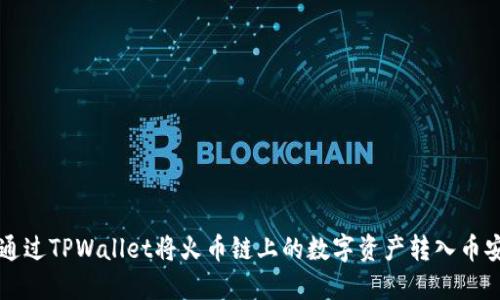 如何通过TPWallet将火币链上的数字资产转入币安平台