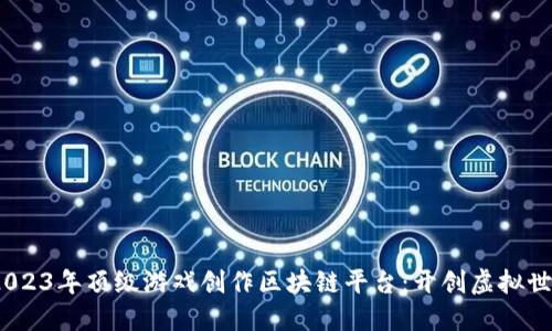 biaso探索2023年顶级游戏创作区块链平台：开创虚拟世界的新时代