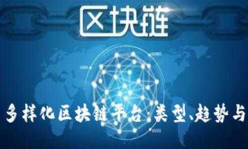 探索多样化区块链平台：类型、趋势与应用