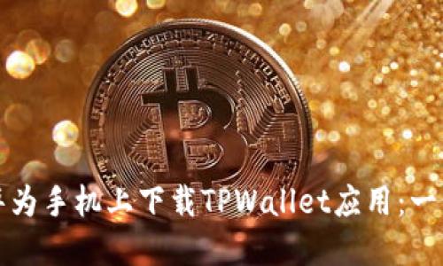 如何在华为手机上下载TPWallet应用：一步步指南
