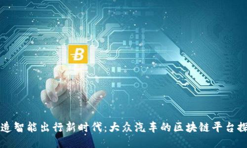 打造智能出行新时代：大众汽车的区块链平台探索