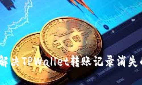 : 如何解决TPWallet转账记录消失的问题？