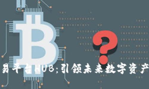 探秘区块链交易平台HUB：引领未来数字资产交易的新风潮