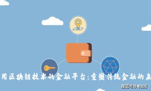 应用区块链技术的金融平台：重塑传统金融的未来