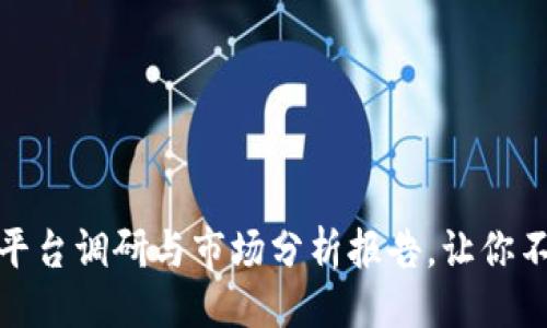 ```markdown
全面解析：区块链平台调研与市场分析报告，让你不再错失未来机遇！