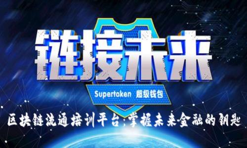 区块链流通培训平台：掌握未来金融的钥匙