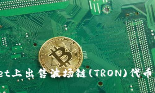 : 如何在TPWallet上出售波场链(TRON)代币？详解步骤与技巧