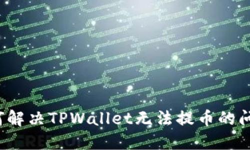 如何解决TPWallet无法提币的问题？