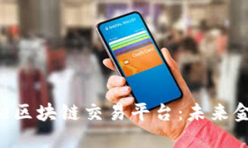 探索Grace区块链交易平台：未来金融的先锋