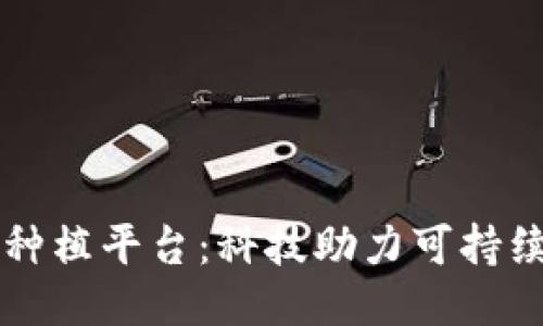 区块链治沙种植平台：科技助力可持续农业新生态