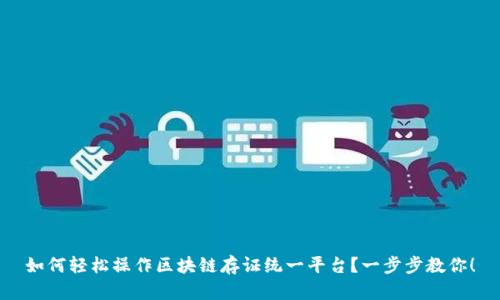 如何轻松操作区块链存证统一平台？一步步教你！